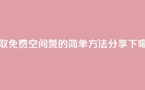 获取免费QQ空间赞的简单方法分享 第1张 获取免费QQ空间赞的简单方法分享 第1张