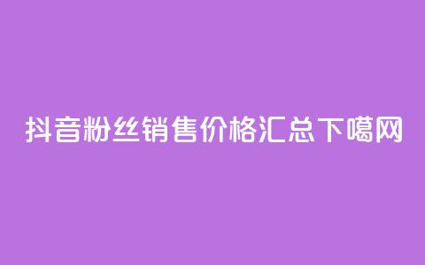 抖音粉丝销售价格汇总 第1张 抖音粉丝销售价格汇总 第1张