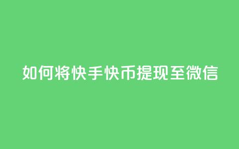 如何将快手快币提现至微信? 第1张 如何将快手快币提现至微信? 第1张