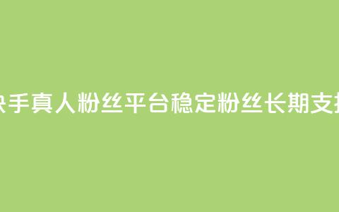 快手真人粉丝平台—稳定粉丝	，长期支持 第1张
