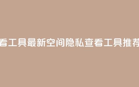 qq空间偷看工具2024 - 2024最新QQ空间隐私查看工具推荐。 第1张 qq空间偷看工具2024 - 2024最新QQ空间隐私查看工具推荐。 第1张