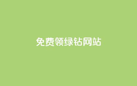 免费领绿钻网站 - 免费获取绿钻网站,立即领取!~ 第1张 免费领绿钻网站 - 免费获取绿钻网站,立即领取!~ 第1张