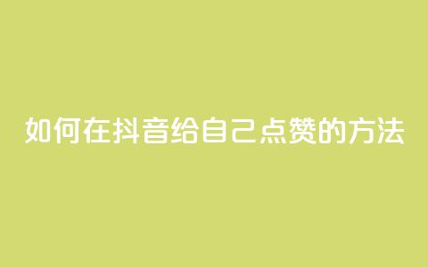 如何在抖音给自己点赞的方法 第1张 如何在抖音给自己点赞的方法 第1张