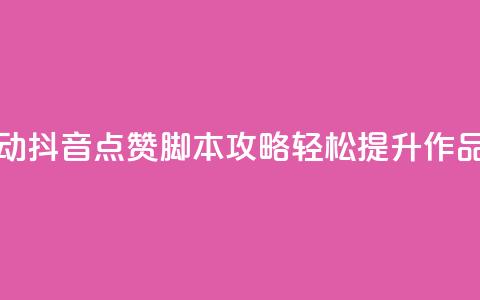 全自动抖音点赞脚本攻略,轻松提升作品热度 第1张 全自动抖音点赞脚本攻略,轻松提升作品热度 第1张