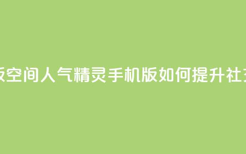 qq空间人气精灵手机版 - qq空间人气精灵手机版:如何提升社交媒体影响力~ 第1张 qq空间人气精灵手机版 - qq空间人气精灵手机版:如何提升社交媒体影响力~ 第1张