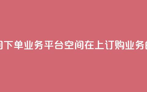 qq下单业务平台空间 - → 在qq上订购业务的平台空间! 第1张 qq下单业务平台空间 - → 在qq上订购业务的平台空间! 第1张