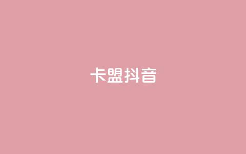 卡盟抖音 - 抖音卡盟:抖音刷粉、赚钱利器~ 第1张 卡盟抖音 - 抖音卡盟:抖音刷粉、赚钱利器~ 第1张
