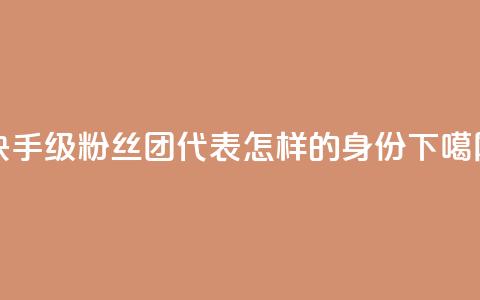 快手62级粉丝团代表怎样的身份? 第1张 快手62级粉丝团代表怎样的身份? 第1张