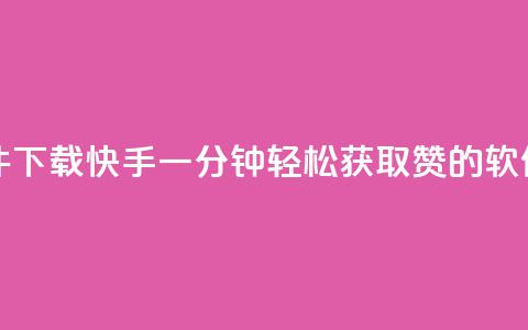 快手一分钟500赞软件下载 - 快手一分钟轻松获取500赞的软件下载指南~ 第1张 快手一分钟500赞软件下载 - 快手一分钟轻松获取500赞的软件下载指南~ 第1张