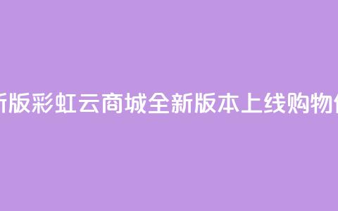 彩虹云商城最新版 - 彩虹云商城全新版本上线,购物体验升级! 第1张 彩虹云商城最新版 - 彩虹云商城全新版本上线,购物体验升级! 第1张
