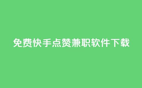 免费快手点赞兼职软件下载 - 免费下载快手点赞软件	，快速赚取兼职佣金! 第1张