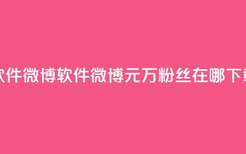 一元1w粉软件微博 - 软件微博1元1万粉丝在哪下载?! 第1张 一元1w粉软件微博 - 软件微博1元1万粉丝在哪下载?! 第1张