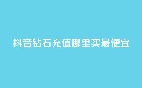 抖音钻石充值哪里买最便宜 - 抖音钻石充值最划算的购买渠道推荐! 第1张 抖音钻石充值哪里买最便宜 - 抖音钻石充值最划算的购买渠道推荐! 第1张
