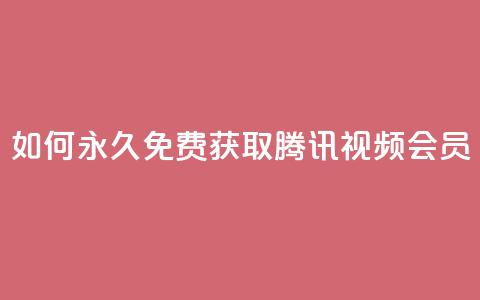 如何永久免费获取腾讯视频会员? 第1张 如何永久免费获取腾讯视频会员? 第1张