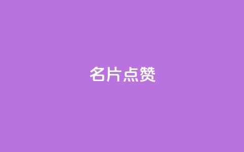 名片点赞 - 名片点赞:提升社交影响力! 第1张 名片点赞 - 名片点赞:提升社交影响力! 第1张