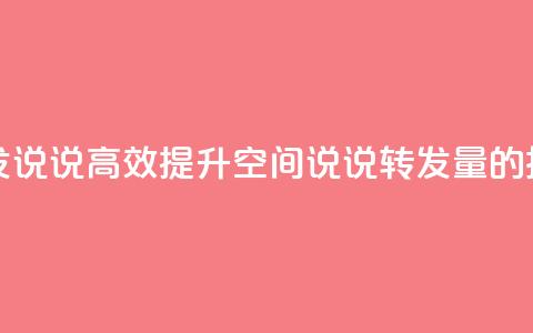 qq空间刷转发说说 - 高效提升qq空间说说转发量的技巧~ 第1张 qq空间刷转发说说 - 高效提升qq空间说说转发量的技巧~ 第1张
