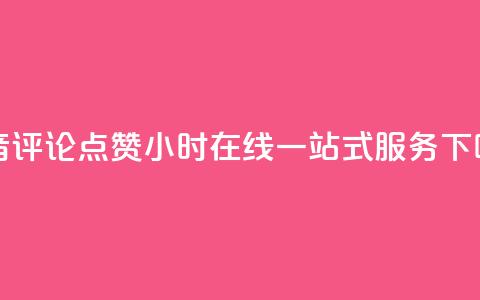 抖音评论点赞24小时在线一站式服务 第1张 抖音评论点赞24小时在线一站式服务 第1张