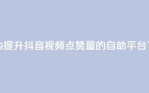 24小时内提升抖音视频点赞量的自助平台 第1张 24小时内提升抖音视频点赞量的自助平台 第1张