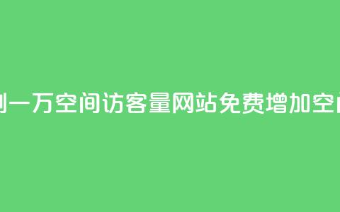 免费刷一万qq空间访客量网站(免费增加QQ空间访客10,000人) 第1张 免费刷一万qq空间访客量网站(免费增加QQ空间访客10,000人) 第1张