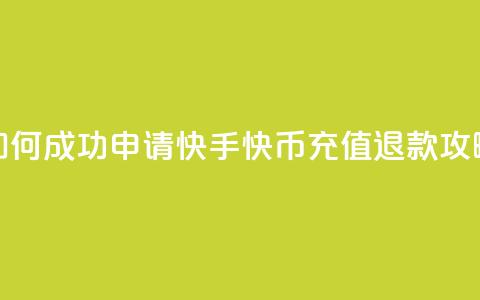 如何成功申请快手快币充值退款攻略 第1张 如何成功申请快手快币充值退款攻略 第1张