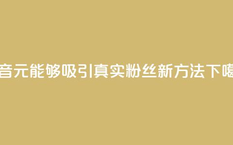 抖音1元能够吸引3000真实粉丝新方法 第1张 抖音1元能够吸引3000真实粉丝新方法 第1张