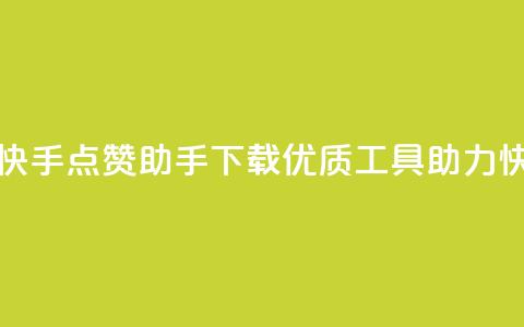 点赞助手app下载快手 - 快手点赞助手app下载——优质工具助力快手视频点赞~ 第1张 点赞助手app下载快手 - 快手点赞助手app下载——优质工具助力快手视频点赞~ 第1张