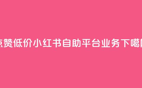 qq点赞低价 - 小红书自助平台业务 第1张 qq点赞低价 - 小红书自助平台业务 第1张
