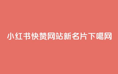 小红书快赞网站新名片 第1张 小红书快赞网站新名片 第1张