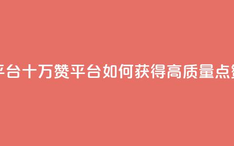 qq十万赞平台(qq十万赞平台:如何获得高质量点赞) 第1张 qq十万赞平台(qq十万赞平台:如何获得高质量点赞) 第1张
