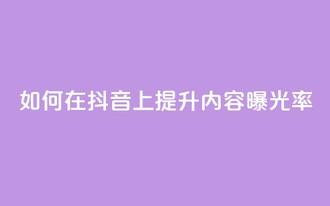 如何在抖音上提升内容曝光率? 第1张 如何在抖音上提升内容曝光率? 第1张