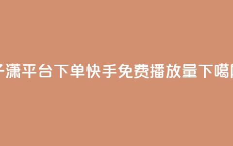 子潇平台下单 - 快手免费1000播放量 第1张 子潇平台下单 - 快手免费1000播放量 第1张