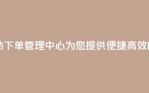 自助下单管理中心 - 自助下单管理中心-为您提供便捷高效的自主下单服务~ 第1张 自助下单管理中心 - 自助下单管理中心-为您提供便捷高效的自主下单服务~ 第1张