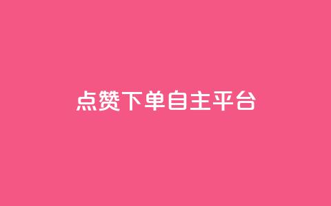 点赞下单自主平台 - 新选择自主平台点赞下单体验分析~ 第1张 点赞下单自主平台 - 新选择自主平台点赞下单体验分析~ 第1张
