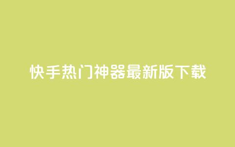 快手热门神器最新版下载 - 快手热门神奇工具最新版本获取指南! 第1张 快手热门神器最新版下载 - 快手热门神奇工具最新版本获取指南! 第1张
