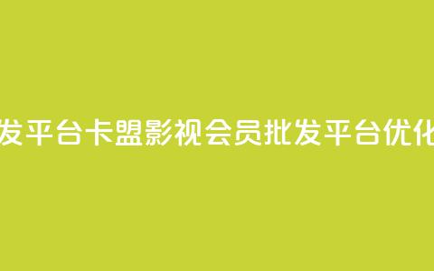 卡盟影视会员批发平台 - 卡盟影视会员批发平台SEO优化标题推荐! 第1张 卡盟影视会员批发平台 - 卡盟影视会员批发平台SEO优化标题推荐! 第1张