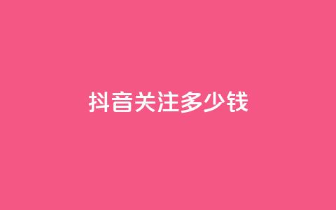 抖音500关注多少钱 - 抖音500粉丝价值揭秘多少钱能买到。 第1张 抖音500关注多少钱 - 抖音500粉丝价值揭秘多少钱能买到。 第1张