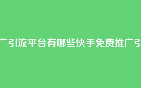 快手免费推广引流平台有哪些(快手免费推广引流平台汇总) 第1张 快手免费推广引流平台有哪些(快手免费推广引流平台汇总) 第1张
