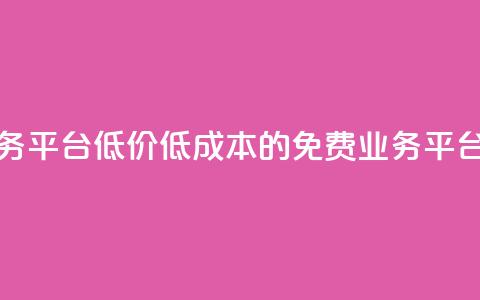ks免费业务平台低价(低成本的KS免费业务平台) 第1张 ks免费业务平台低价(低成本的KS免费业务平台) 第1张