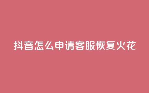 抖音怎么申请客服恢复火花 - 如何在抖音申请客服恢复火花功能~ 第1张 抖音怎么申请客服恢复火花 - 如何在抖音申请客服恢复火花功能~ 第1张