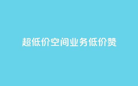 超低价qq空间业务低价赞 - 最优惠的QQ空间业务低价点赞~ 第1张 超低价qq空间业务低价赞 - 最优惠的QQ空间业务低价点赞~ 第1张