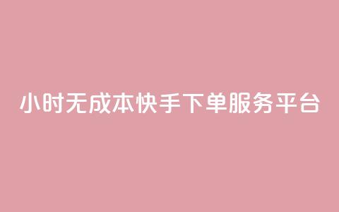 24小时无成本快手下单服务平台 第1张 24小时无成本快手下单服务平台 第1张