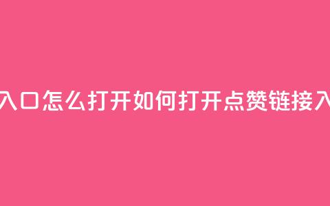 点赞链接入口怎么打开(如何打开点赞链接入口) 第1张 点赞链接入口怎么打开(如何打开点赞链接入口) 第1张