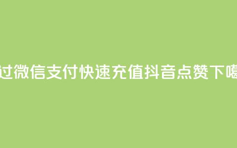通过微信支付快速充值抖音点赞 第1张 通过微信支付快速充值抖音点赞 第1张