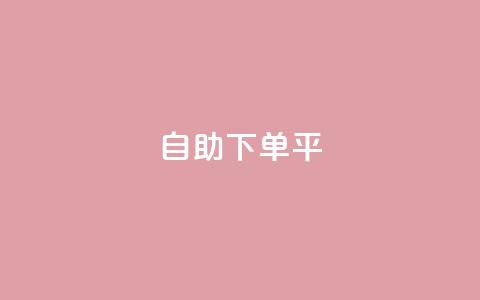 自助下单平 - 智能自助下单系统助力便捷购物体验! 第1张 自助下单平 - 智能自助下单系统助力便捷购物体验! 第1张
