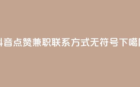 抖音点赞兼职联系方式,无符号。 第1张 抖音点赞兼职联系方式,无符号。 第1张