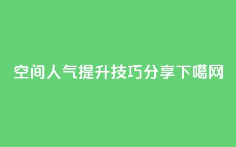 qq空间人气提升技巧分享 第1张 qq空间人气提升技巧分享 第1张