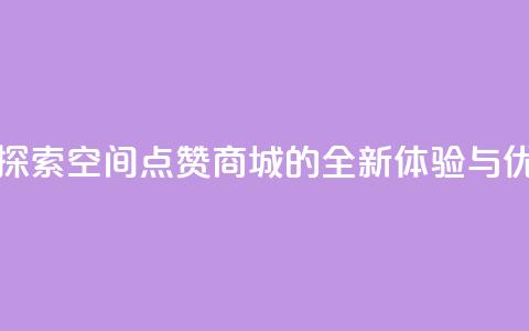 qq空间点赞商城 - 探索QQ空间点赞商城的全新体验与优惠活动! 第1张 qq空间点赞商城 - 探索QQ空间点赞商城的全新体验与优惠活动! 第1张