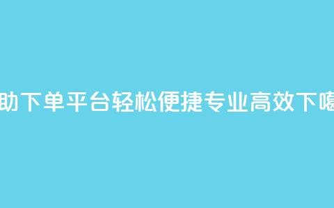 自助下单平台:轻松便捷,专业高效 第1张 自助下单平台:轻松便捷,专业高效 第1张