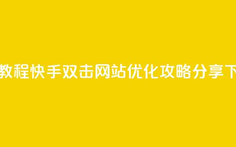免费教程:快手双击网站SEO优化攻略分享 第1张 免费教程:快手双击网站SEO优化攻略分享 第1张