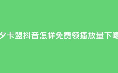 颜夕卡盟 - 抖音怎样免费领10000播放量 第1张 颜夕卡盟 - 抖音怎样免费领10000播放量 第1张